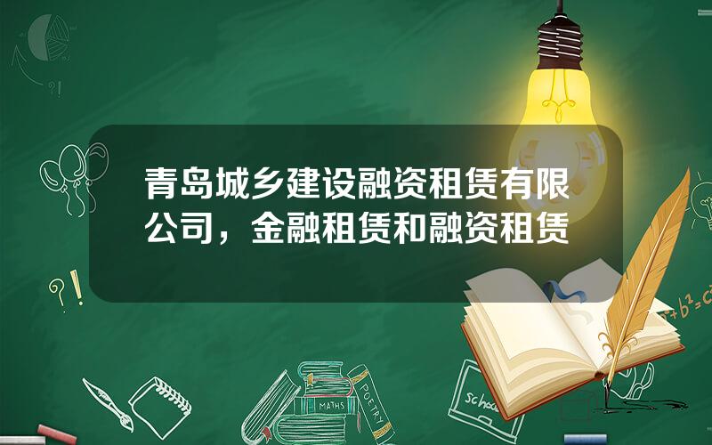 青岛城乡建设融资租赁有限公司，金融租赁和融资租赁