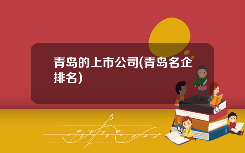 青岛的上市公司(青岛名企排名)