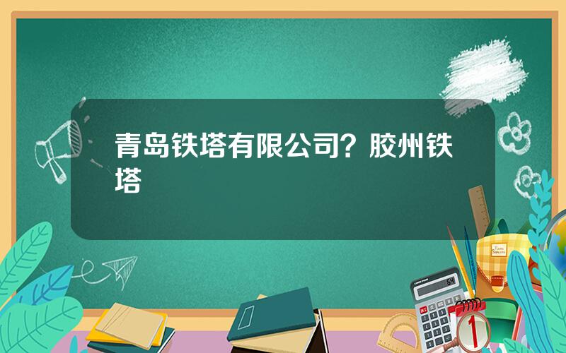青岛铁塔有限公司？胶州铁塔
