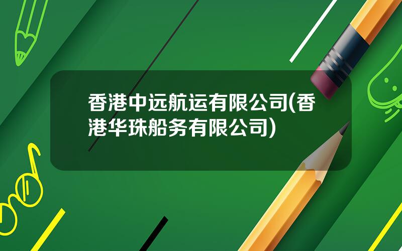 香港中远航运有限公司(香港华珠船务有限公司)