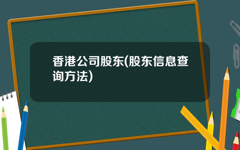 香港公司股东(股东信息查询方法)