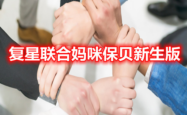 复星联合妈咪保贝新生版怎么买-保什么-值得投保吗-